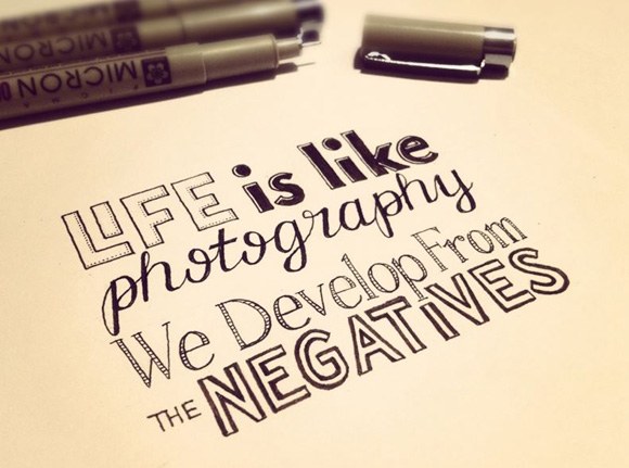 Life is like photography we develop from the negatives