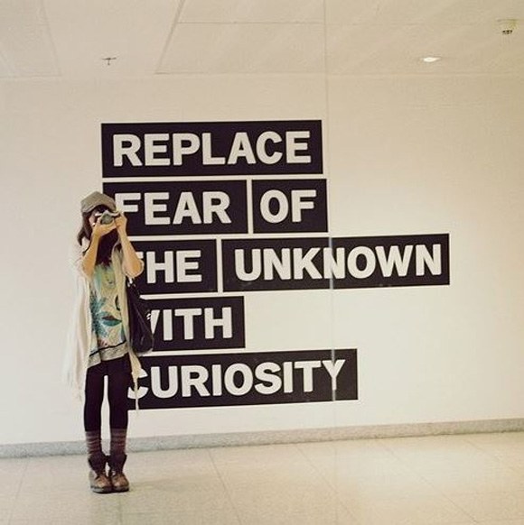 Replace fear of the unknown with curiosity